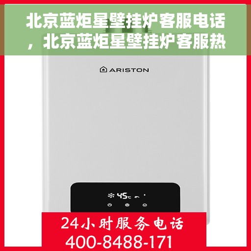 北京蓝炬星壁挂炉客服电话，北京蓝炬星壁挂炉客服热线及售后支持服务指南