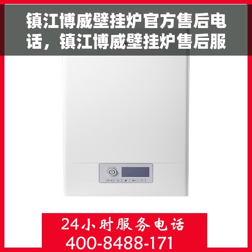 镇江博威壁挂炉官方售后电话，镇江博威壁挂炉售后服务热线及电话支持指南