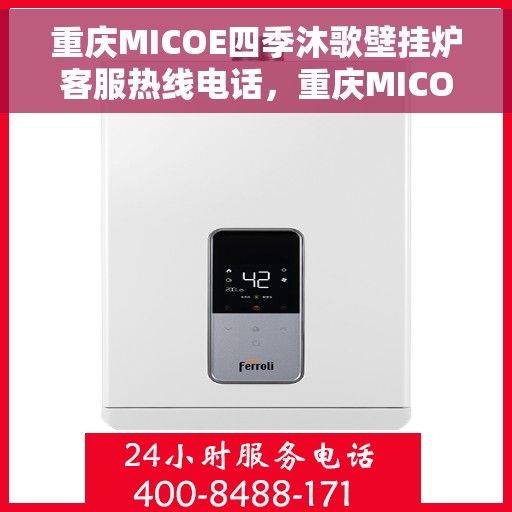 重庆MICOE四季沐歌壁挂炉客服热线电话，重庆MICOE四季沐歌壁挂炉客服热线电话详解，专业售后，贴心服务