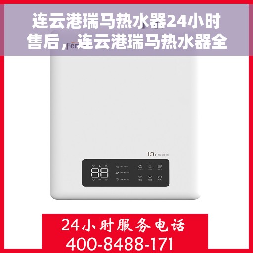 连云港瑞马热水器24小时售后，连云港瑞马热水器全天候售后服务保障