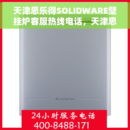天津思乐得SOLIDWARE壁挂炉客服热线电话，天津思乐得SOLIDWARE壁挂炉客户服务热线电话详解