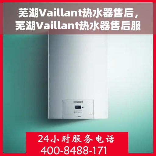芜湖Vaillant热水器售后，芜湖Vaillant热水器售后服务支持详解