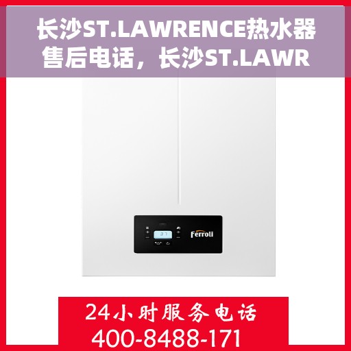 长沙ST.LAWRENCE热水器售后电话，长沙ST.LAWRENCE热水器售后维修服务热线