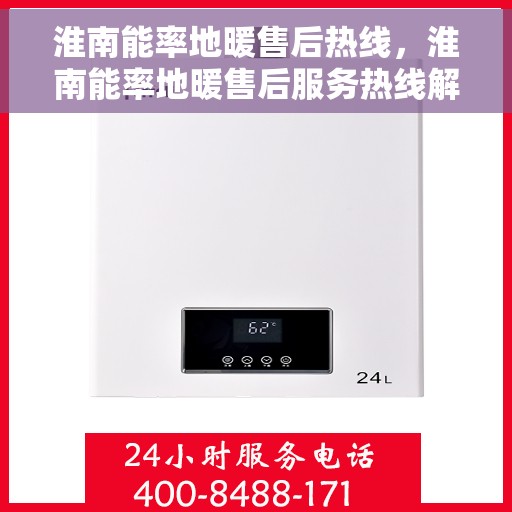 淮南能率地暖售后热线，淮南能率地暖售后服务热线解析