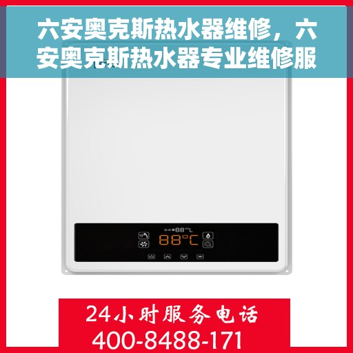 六安奥克斯热水器维修，六安奥克斯热水器专业维修服务