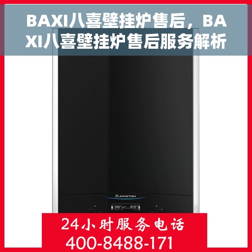 BAXI八喜壁挂炉售后，BAXI八喜壁挂炉售后服务解析