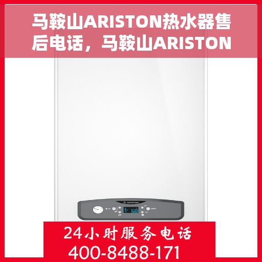 马鞍山ARISTON热水器售后电话，马鞍山ARISTON热水器售后服务热线及电话全攻略