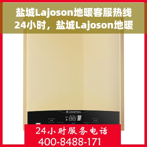 盐城Lajoson地暖客服热线24小时，盐城Lajoson地暖全天候客服热线，温暖连接不停歇
