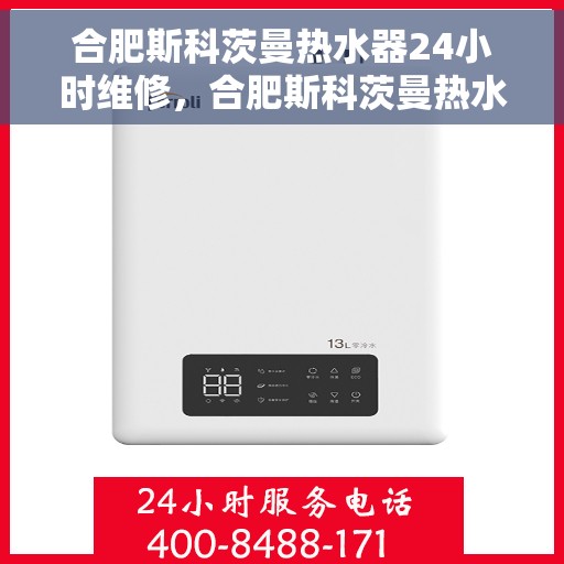 合肥斯科茨曼热水器24小时维修，合肥斯科茨曼热水器全天候专业维修服务