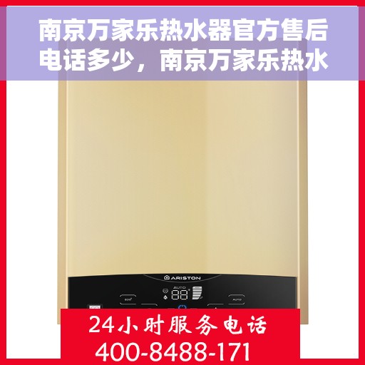 南京万家乐热水器官方售后电话多少，南京万家乐热水器官方售后联系电话服务热线揭晓