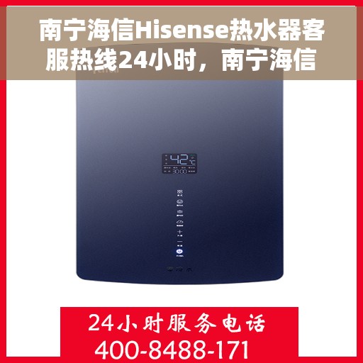 南宁海信Hisense热水器客服热线24小时，南宁海信Hisense热水器全天候客服热线服务支持
