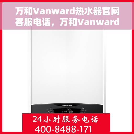 万和Vanward热水器官网客服电话，万和Vanward热水器官网客服热线电话及售后服务支持