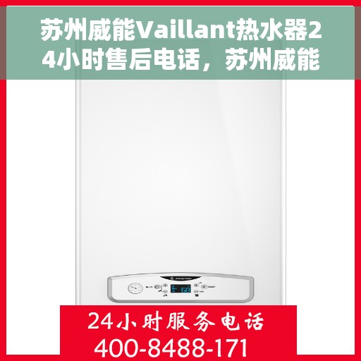 苏州威能Vaillant热水器24小时售后电话，苏州威能热水器全天候售后热线，专业服务随叫随到！