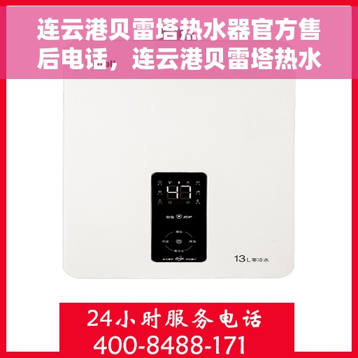 连云港贝雷塔热水器官方售后电话，连云港贝雷塔热水器售后官方联系电话，专业维修与贴心服务保障。