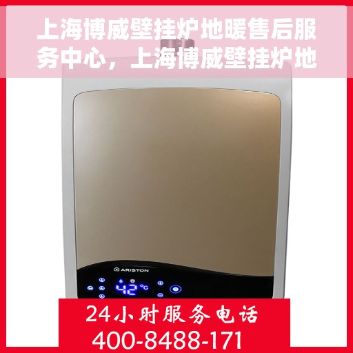 上海博威壁挂炉地暖售后服务中心，上海博威壁挂炉地暖售后服务中心，专业维修与贴心服务