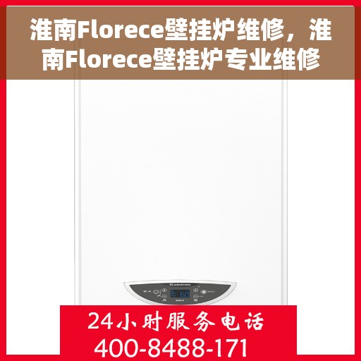 淮南Florece壁挂炉维修，淮南Florece壁挂炉专业维修服务