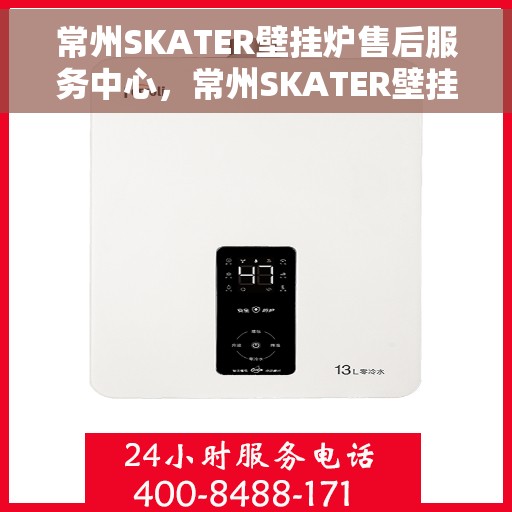 常州SKATER壁挂炉售后服务中心，常州SKATER壁挂炉售后服务中心，专业维修与优质服务并重