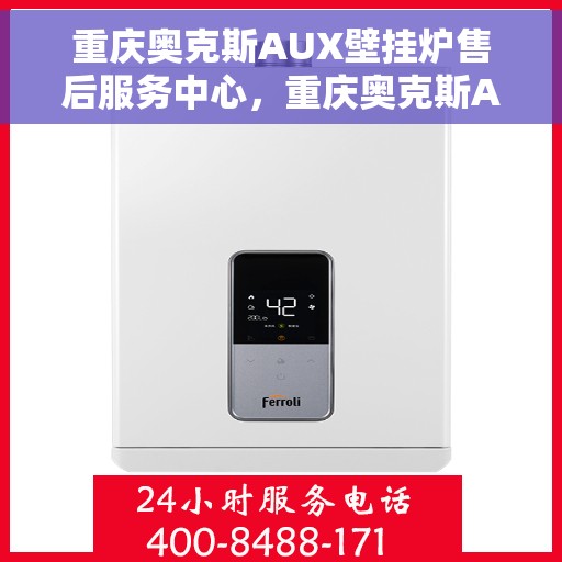 重庆奥克斯AUX壁挂炉售后服务中心,重庆奥克斯AUX壁挂炉售后服务中心,专业维修与贴心服务 重庆奥克斯AUX壁挂炉售后服务中心,重庆奥克斯AUX壁挂炉售后服务中心,专业维修与贴心服务