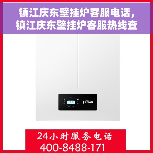镇江庆东壁挂炉客服电话，镇江庆东壁挂炉客服热线查询指南