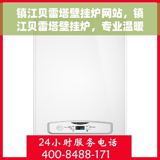 镇江贝雷塔壁挂炉网站，镇江贝雷塔壁挂炉，专业温暖解决方案的官方网站