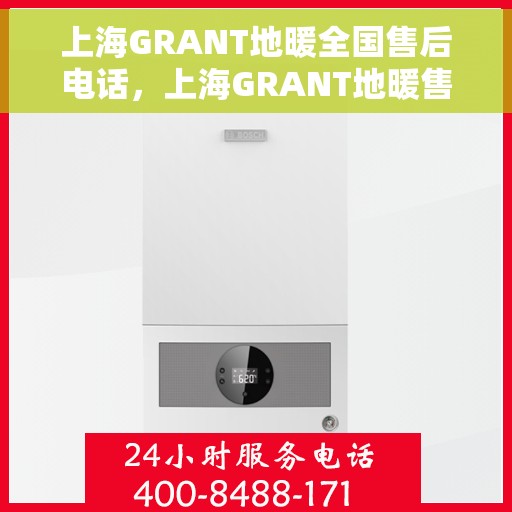 上海GRANT地暖全国售后电话，上海GRANT地暖售后服务热线公布