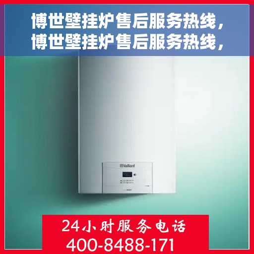 博世壁挂炉售后服务热线，博世壁挂炉售后服务热线，专业团队，贴心服务！