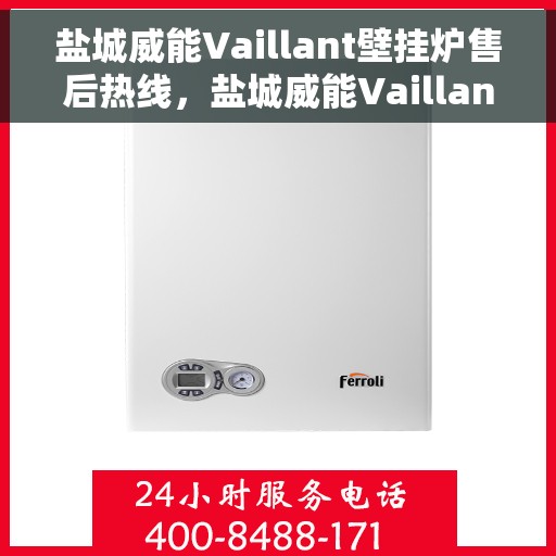盐城威能Vaillant壁挂炉售后热线，盐城威能Vaillant壁挂炉售后热线服务专线，专业维修与快速响应保障您的温暖生活