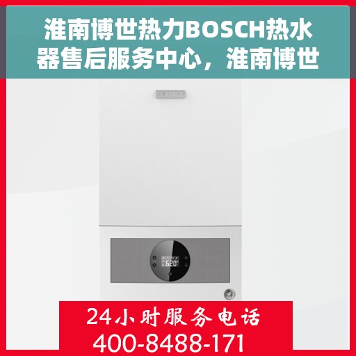 淮南博世热力BOSCH热水器售后服务中心，淮南博世热力BOSCH热水器售后维修专家——您的贴心保障