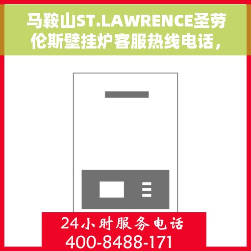 马鞍山ST.LAWRENCE圣劳伦斯壁挂炉客服热线电话，马鞍山ST.LAWRENCE圣劳伦斯壁挂炉客服热线电话及售后服务支持