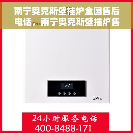 南宁奥克斯壁挂炉全国售后电话，南宁奥克斯壁挂炉售后电话及维修服务解析