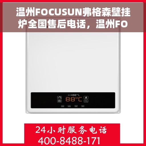 温州FOCUSUN弗格森壁挂炉全国售后电话，温州FOCUSUN弗格森壁挂炉全国售后服务热线及电话公布