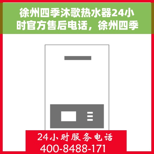 徐州四季沐歌热水器24小时官方售后电话，徐州四季沐歌热水器全天候官方售后热线服务保障电话