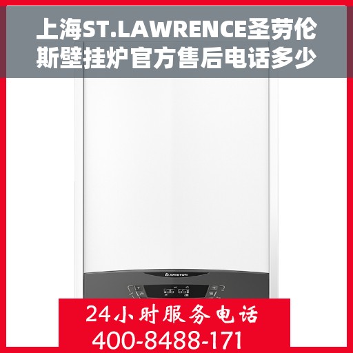 上海ST.LAWRENCE圣劳伦斯壁挂炉官方售后电话多少，上海ST.LAWRENCE圣劳伦斯壁挂炉售后服务热线及联系方式