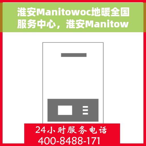 淮安Manitowoc地暖全国服务中心，淮安Manitowoc地暖全国服务中心，专业提供地暖安装与售后支持