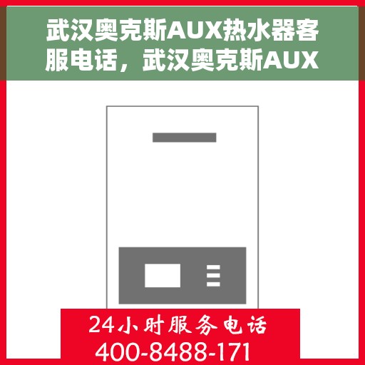 武汉奥克斯AUX热水器客服电话，武汉奥克斯AUX热水器客服热线及售后服务电话详解