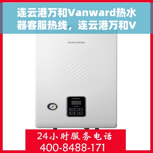 连云港万和Vanward热水器客服热线，连云港万和Vanward热水器售后服务热线解析
