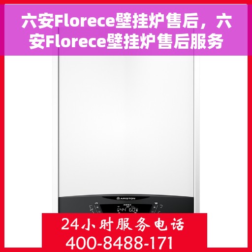 六安Florece壁挂炉售后，六安Florece壁挂炉售后服务全解析