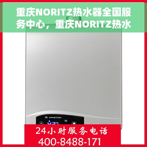 重庆NORITZ热水器全国服务中心，重庆NORITZ热水器全国服务中心，专业维修与优质服务一站解决！