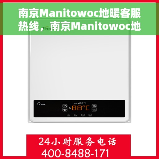 南京Manitowoc地暖客服热线，南京Manitowoc地暖客服热线，专业解答，温暖您的生活