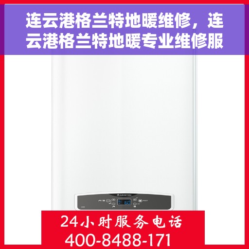 连云港格兰特地暖维修，连云港格兰特地暖专业维修服务
