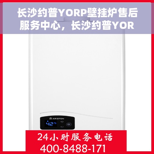 长沙约普YORP壁挂炉售后服务中心，长沙约普YORP壁挂炉售后服务中心，专业维修与贴心服务