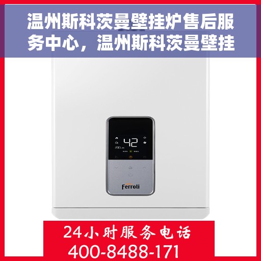 温州斯科茨曼壁挂炉售后服务中心，温州斯科茨曼壁挂炉售后维修中心，专业保障，温暖您的生活