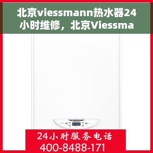 北京viessmann热水器24小时维修，北京Viessmann热水器全天候专业维修服务
