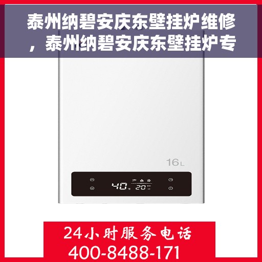 泰州纳碧安庆东壁挂炉维修，泰州纳碧安庆东壁挂炉专业维修服务