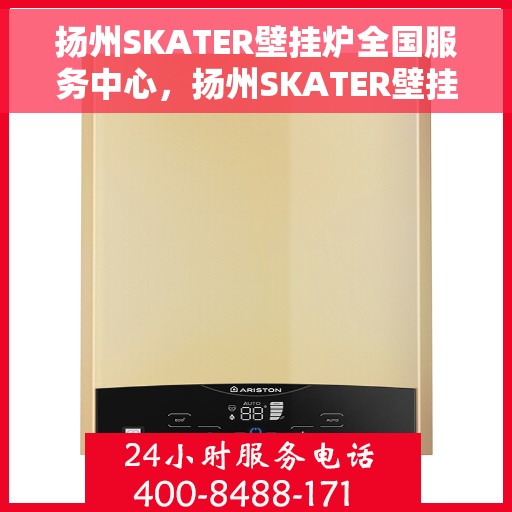 扬州SKATER壁挂炉全国服务中心，扬州SKATER壁挂炉全国服务中心，专业维修与贴心服务一体化
