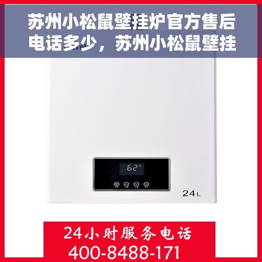 苏州小松鼠壁挂炉官方售后电话多少，苏州小松鼠壁挂炉售后电话官方查询