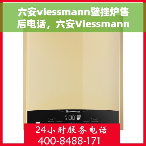 六安viessmann壁挂炉售后电话，六安Viessmann壁挂炉售后服务热线及电话全攻略
