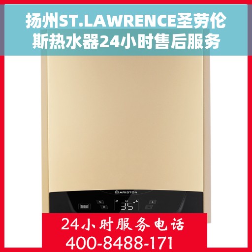 扬州ST.LAWRENCE圣劳伦斯热水器24小时售后服务热线，扬州ST.LAWRENCE圣劳伦斯热水器全天候售后服务热线支持