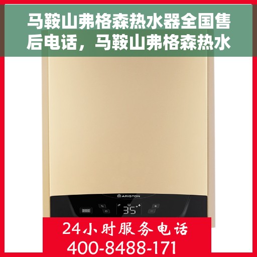 马鞍山弗格森热水器全国售后电话，马鞍山弗格森热水器售后服务热线及电话大全