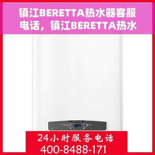 镇江BERETTA热水器客服电话，镇江BERETTA热水器客服热线及售后支持服务指南